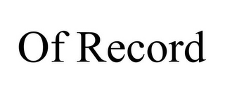 OF RECORD