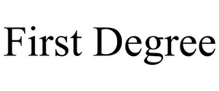 FIRST DEGREE