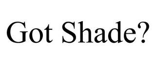 GOT SHADE?