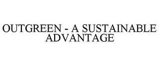 OUTGREEN - A SUSTAINABLE ADVANTAGE