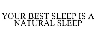 YOUR BEST SLEEP IS A NATURAL SLEEP