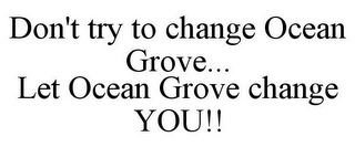 DON'T TRY TO CHANGE OCEAN GROVE... LET OCEAN GROVE CHANGE YOU!!