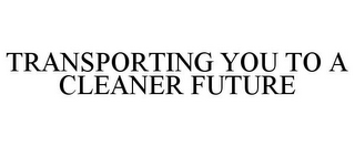 TRANSPORTING YOU TO A CLEANER FUTURE