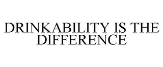 DRINKABILITY IS THE DIFFERENCE