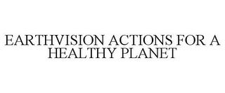 EARTHVISION ACTIONS FOR A HEALTHY PLANET