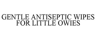 GENTLE ANTISEPTIC WIPES FOR LITTLE OWIES
