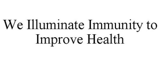 WE ILLUMINATE IMMUNITY TO IMPROVE HEALTH