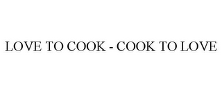 LOVE TO COOK - COOK TO LOVE