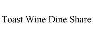 TOAST WINE DINE SHARE