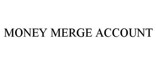 MONEY MERGE ACCOUNT