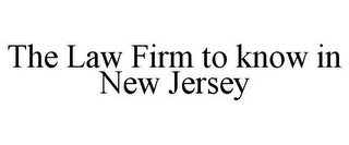 THE LAW FIRM TO KNOW IN NEW JERSEY