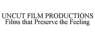 UNCUT FILM PRODUCTIONS FILMS THAT PRESERVE THE FEELING