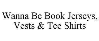 WANNA BE BOOK JERSEYS, VESTS & TEE SHIRTS