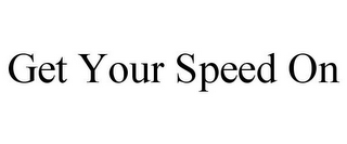 GET YOUR SPEED ON