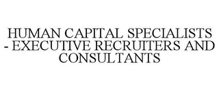 HUMAN CAPITAL SPECIALISTS - EXECUTIVE RECRUITERS AND CONSULTANTS