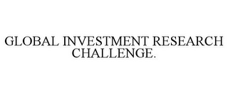 GLOBAL INVESTMENT RESEARCH CHALLENGE.