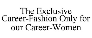 THE EXCLUSIVE CAREER-FASHION ONLY FOR OUR CAREER-WOMEN