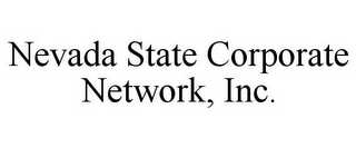 NEVADA STATE CORPORATE NETWORK, INC.