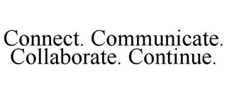 CONNECT. COMMUNICATE. COLLABORATE. CONTINUE.