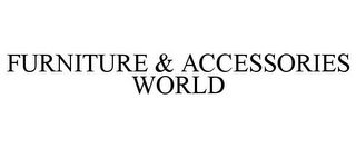 FURNITURE & ACCESSORIES WORLD