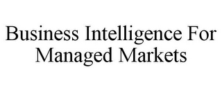 BUSINESS INTELLIGENCE FOR MANAGED MARKETS