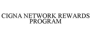 CIGNA NETWORK REWARDS PROGRAM
