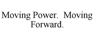 MOVING POWER. MOVING FORWARD.