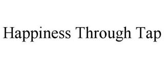 HAPPINESS THROUGH TAP
