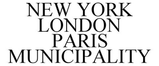 NEW YORK LONDON PARIS MUNICIPALITY