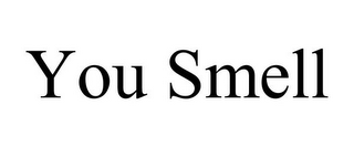 YOU SMELL