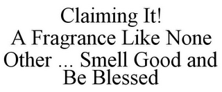 CLAIMING IT! A FRAGRANCE LIKE NONE OTHER ... SMELL GOOD AND BE BLESSED