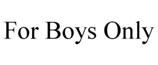 FOR BOYS ONLY