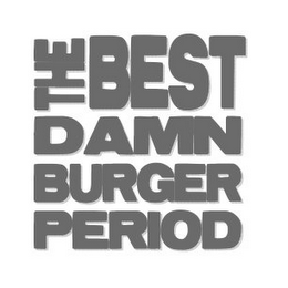 THE BEST DAMN BURGER PERIOD