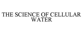 THE SCIENCE OF CELLULAR WATER