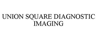 UNION SQUARE DIAGNOSTIC IMAGING