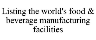 LISTING THE WORLD'S FOOD & BEVERAGE MANUFACTURING FACILITIES