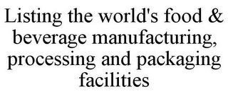 LISTING THE WORLD'S FOOD & BEVERAGE MANUFACTURING, PROCESSING AND PACKAGING FACILITIES