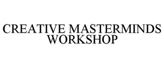 CREATIVE MASTERMINDS WORKSHOP