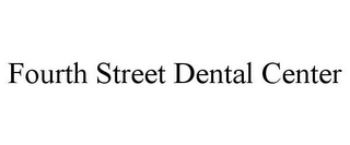 FOURTH STREET DENTAL CENTER