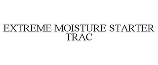 EXTREME MOISTURE STARTER TRAC