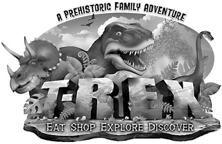 A PREHISTORIC FAMILY ADVENTURE T-REX EAT SHOP EXPLORE DISCOVER