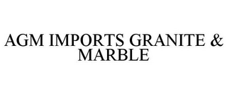 AGM IMPORTS GRANITE & MARBLE