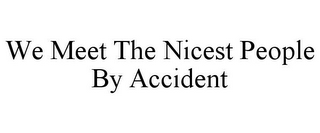 WE MEET THE NICEST PEOPLE BY ACCIDENT