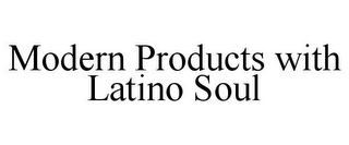 MODERN PRODUCTS WITH LATINO SOUL