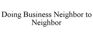 DOING BUSINESS NEIGHBOR TO NEIGHBOR