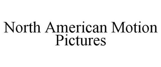 NORTH AMERICAN MOTION PICTURES