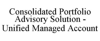 CONSOLIDATED PORTFOLIO ADVISORY SOLUTION - UNIFIED MANAGED ACCOUNT