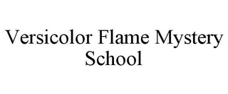 VERSICOLOR FLAME MYSTERY SCHOOL