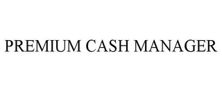 PREMIUM CASH MANAGER