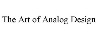 THE ART OF ANALOG DESIGN